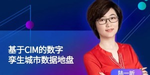 智慧城市大讲堂 | 盈嘉互联陆一昕：基于CIM的智慧城市数据底盘